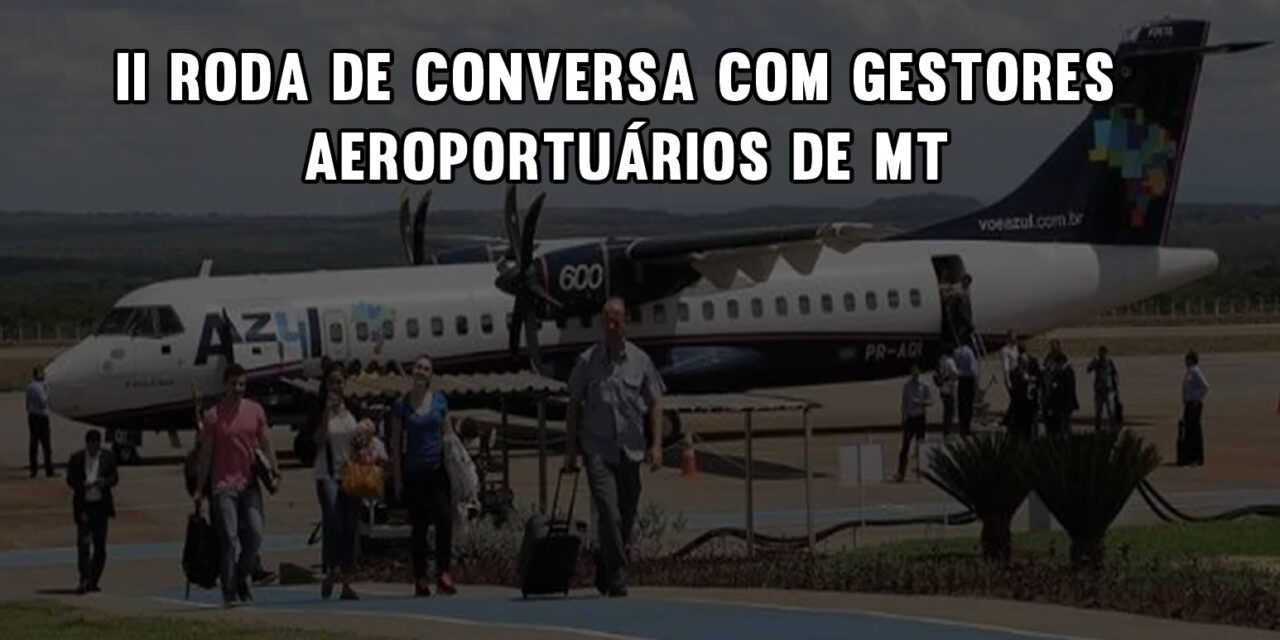 II Roda de Conversa com Gestores Aeroportuários de MT